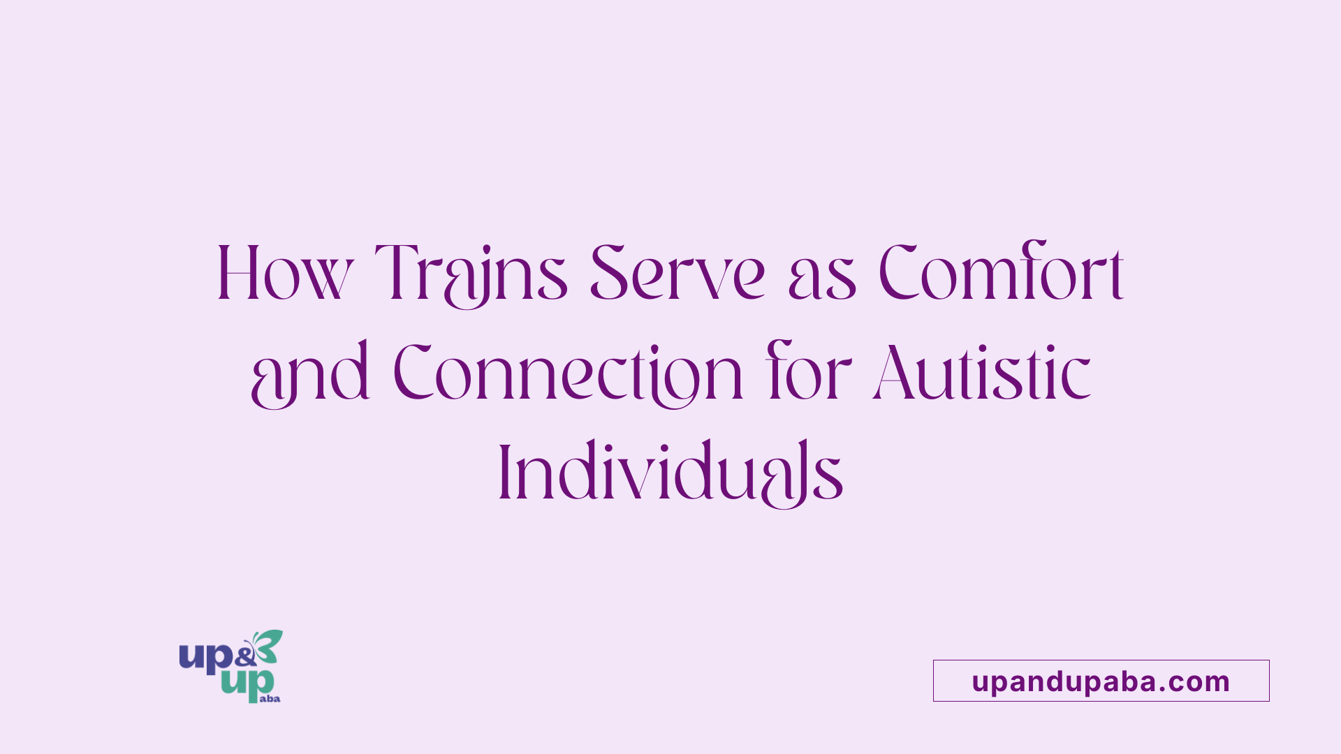 How Trains Serve as Comfort and Connection for Autistic Individuals