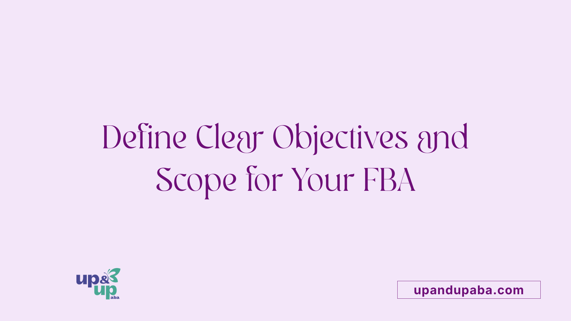 Define Clear Objectives and Scope for Your FBA