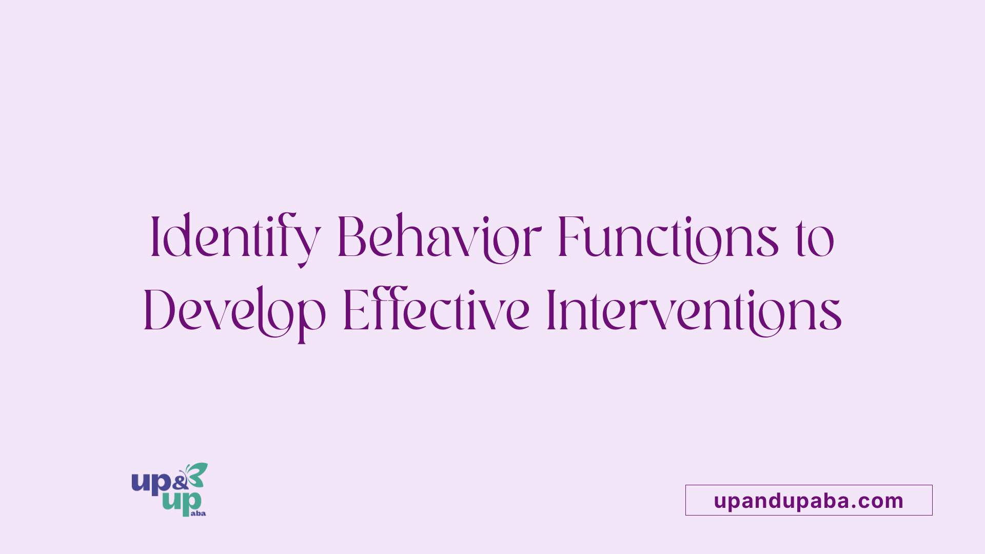 Identify Behavior Functions to Develop Effective Interventions