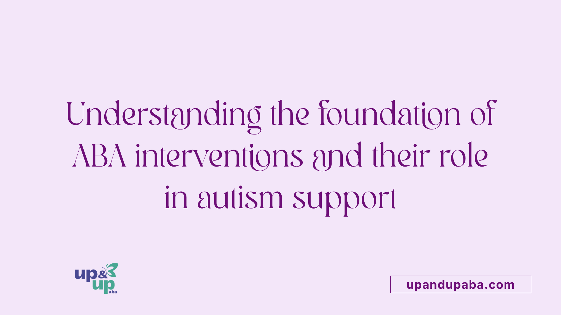 Understanding the foundation of ABA interventions and their role in autism support