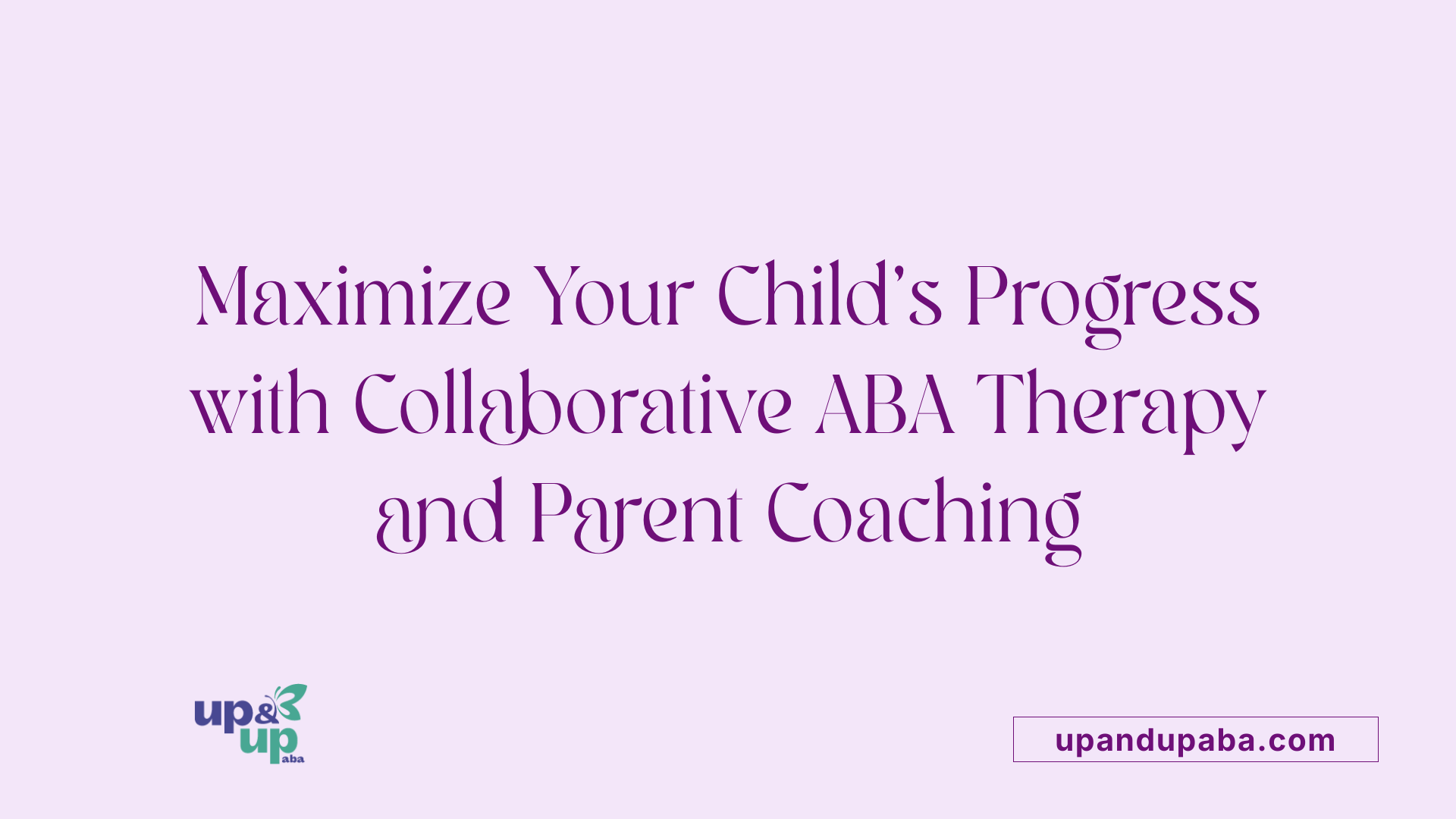 Maximize Your Child's Progress with Collaborative ABA Therapy and Parent Coaching