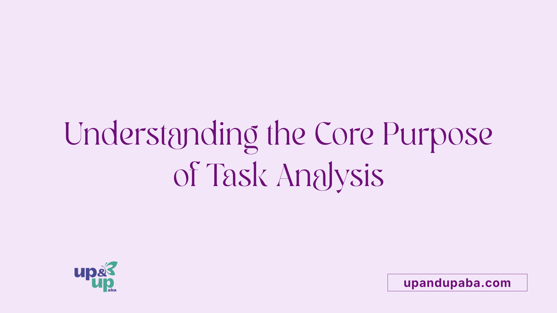 Understanding the Core Purpose of Task Analysis