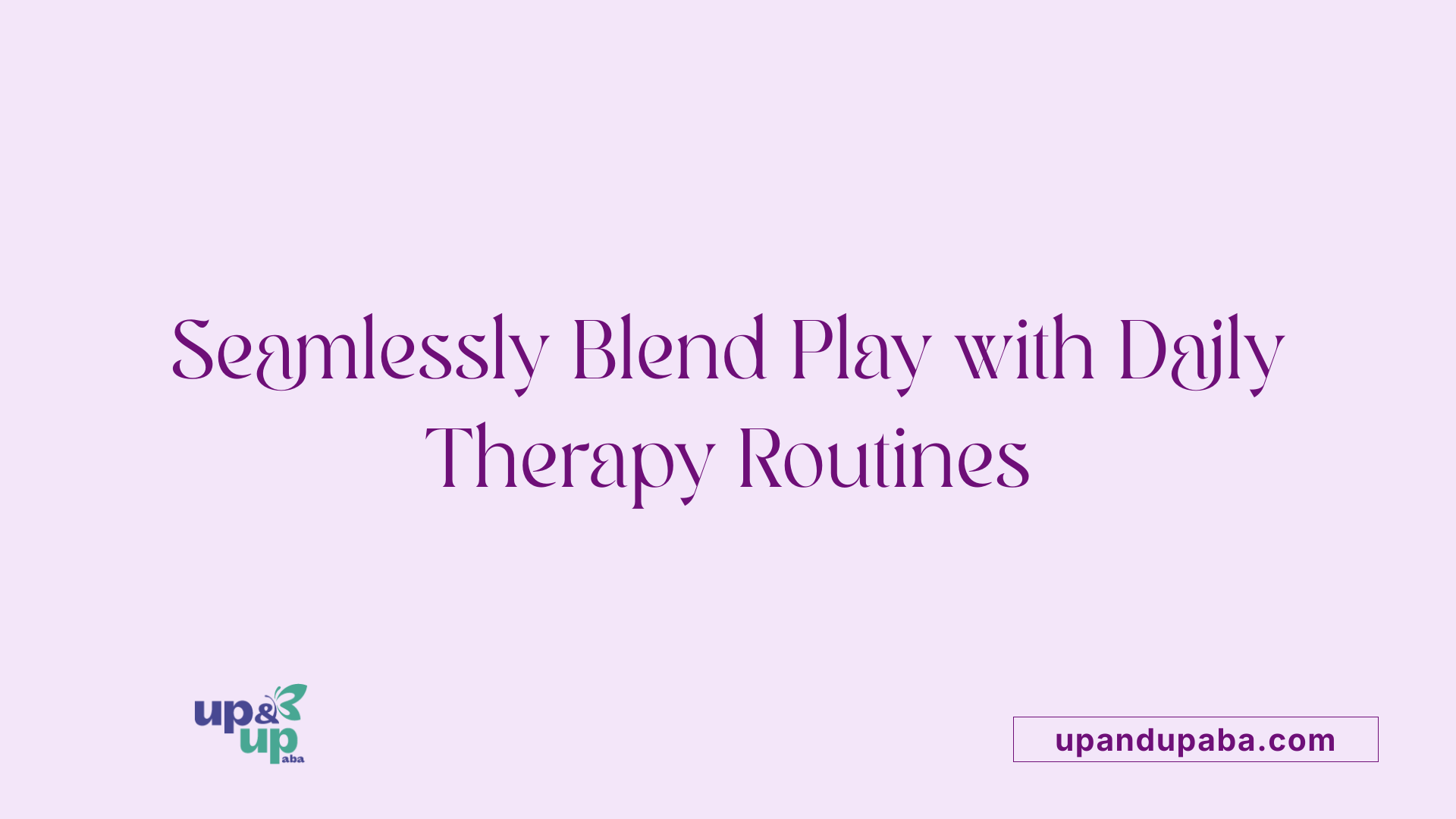Seamlessly Blend Play with Daily Therapy Routines