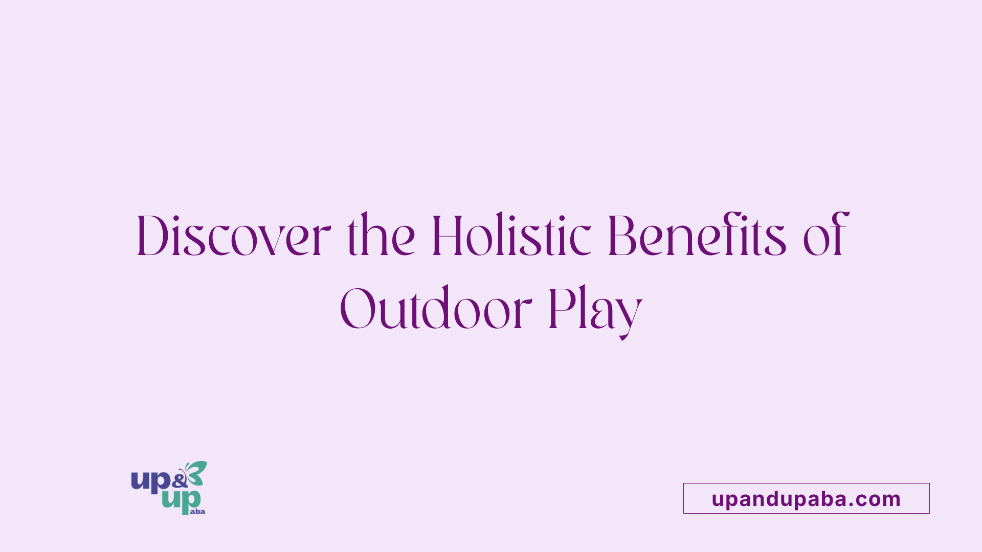 Discover the Holistic Benefits of Outdoor Play