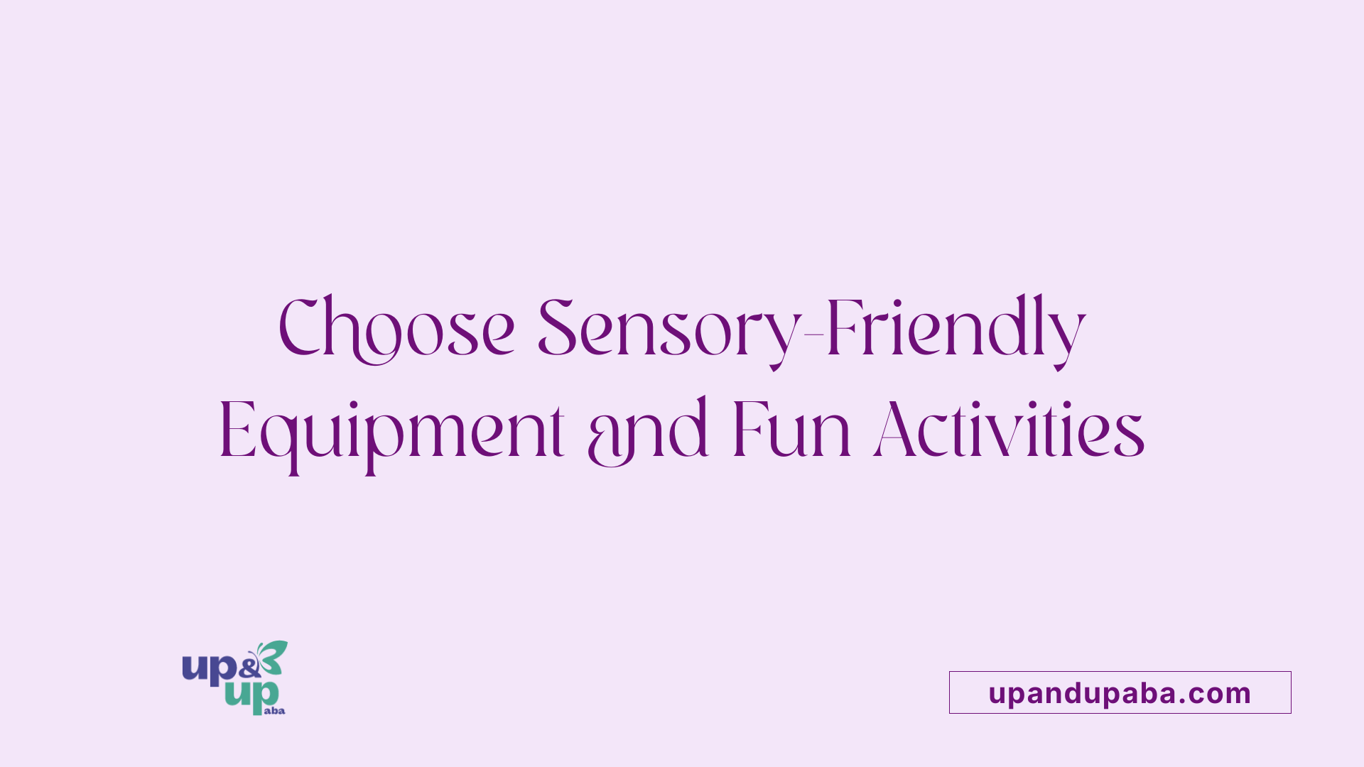 Choose Sensory-Friendly Equipment and Fun Activities