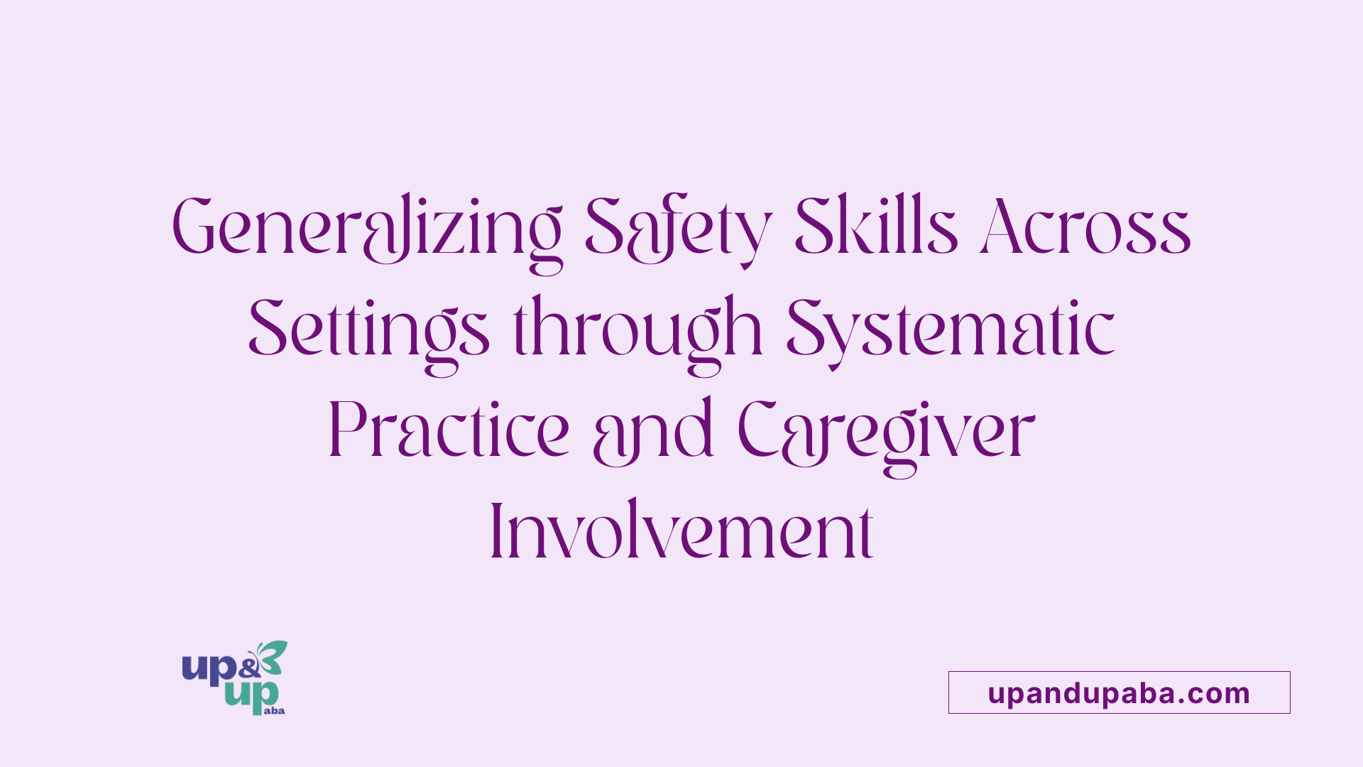 Generalizing Safety Skills Across Settings through Systematic Practice and Caregiver Involvement