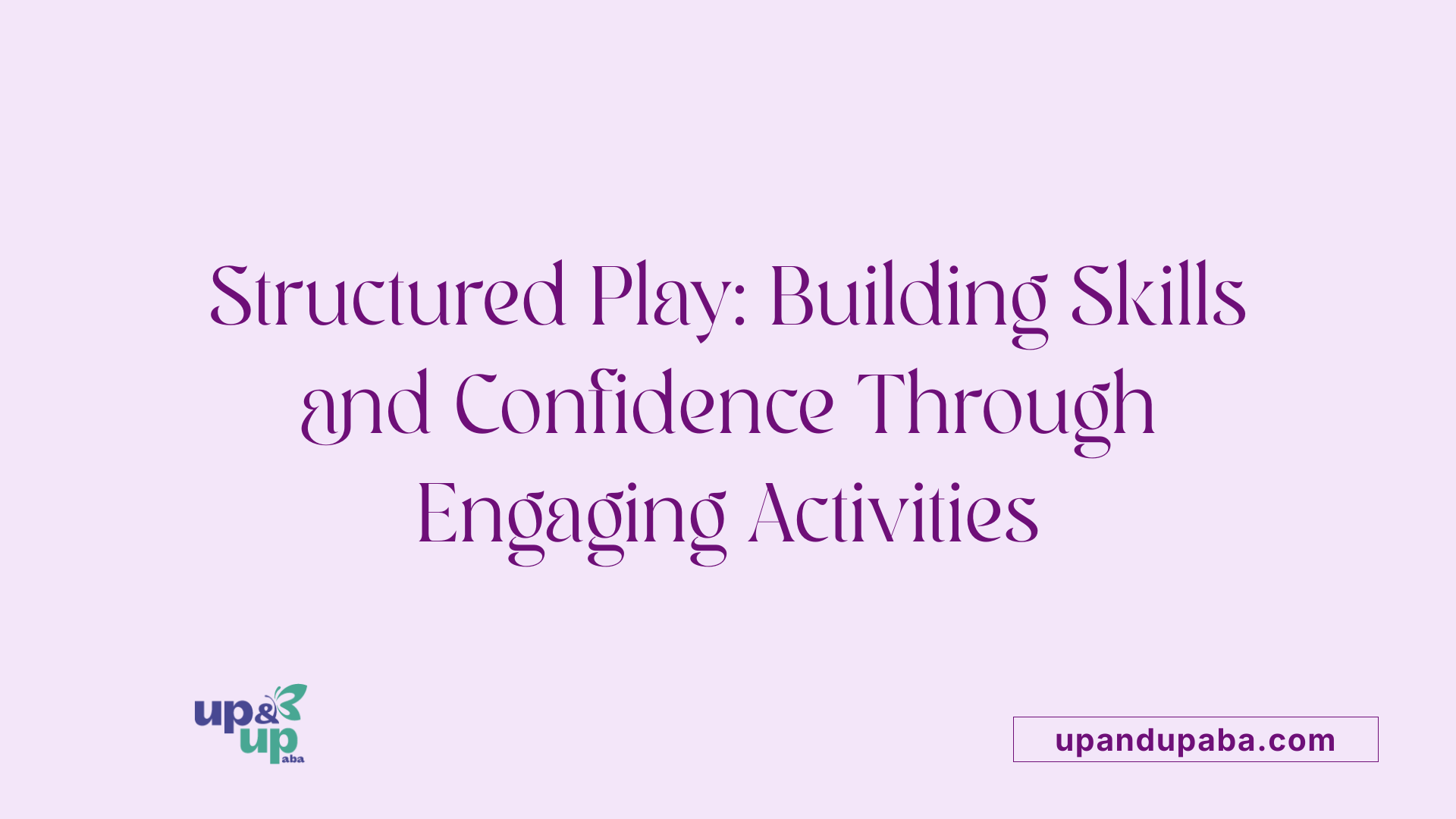 Structured Play: Building Skills and Confidence Through Engaging Activities