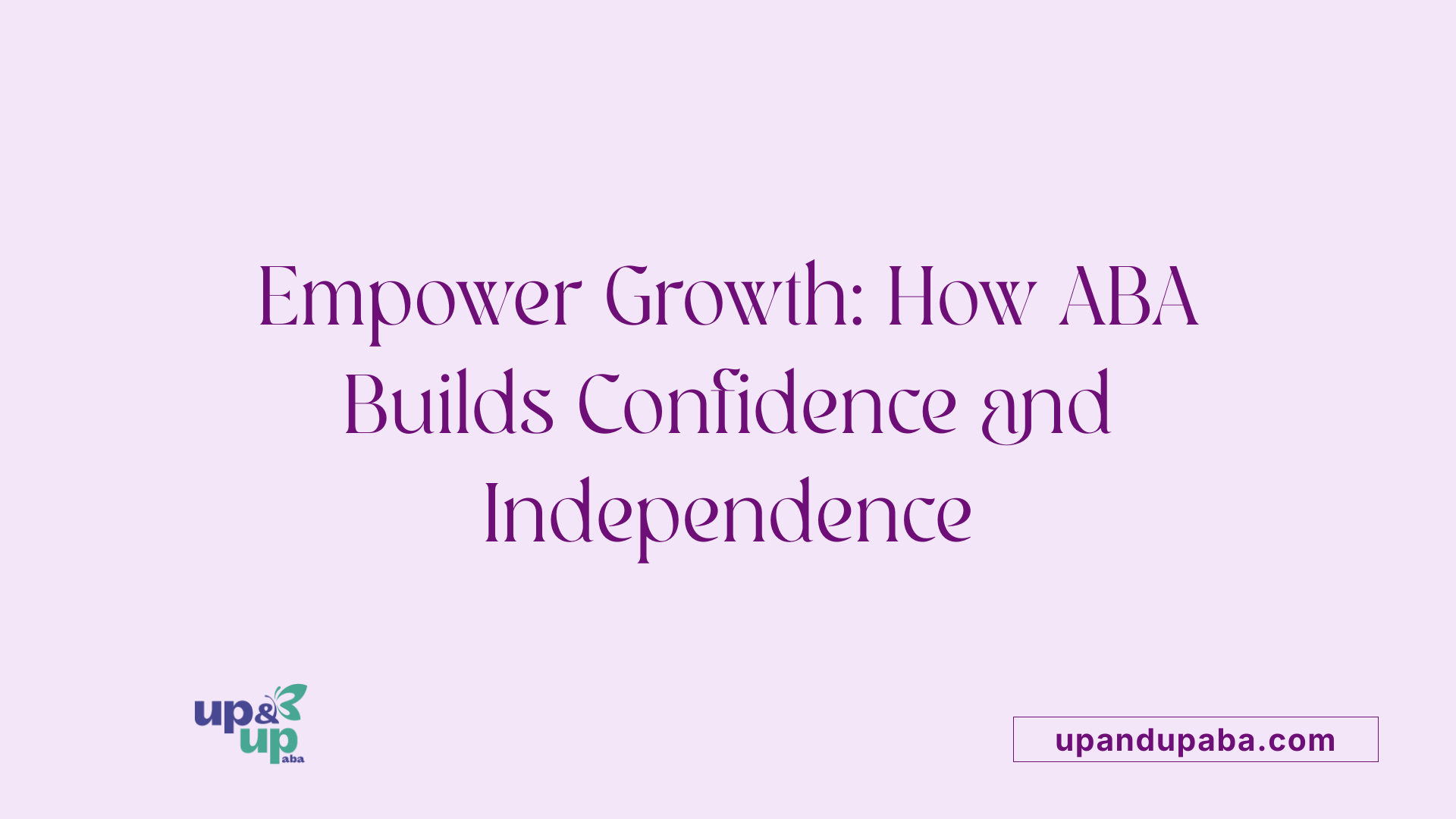 Empower Growth: How ABA Builds Confidence and Independence