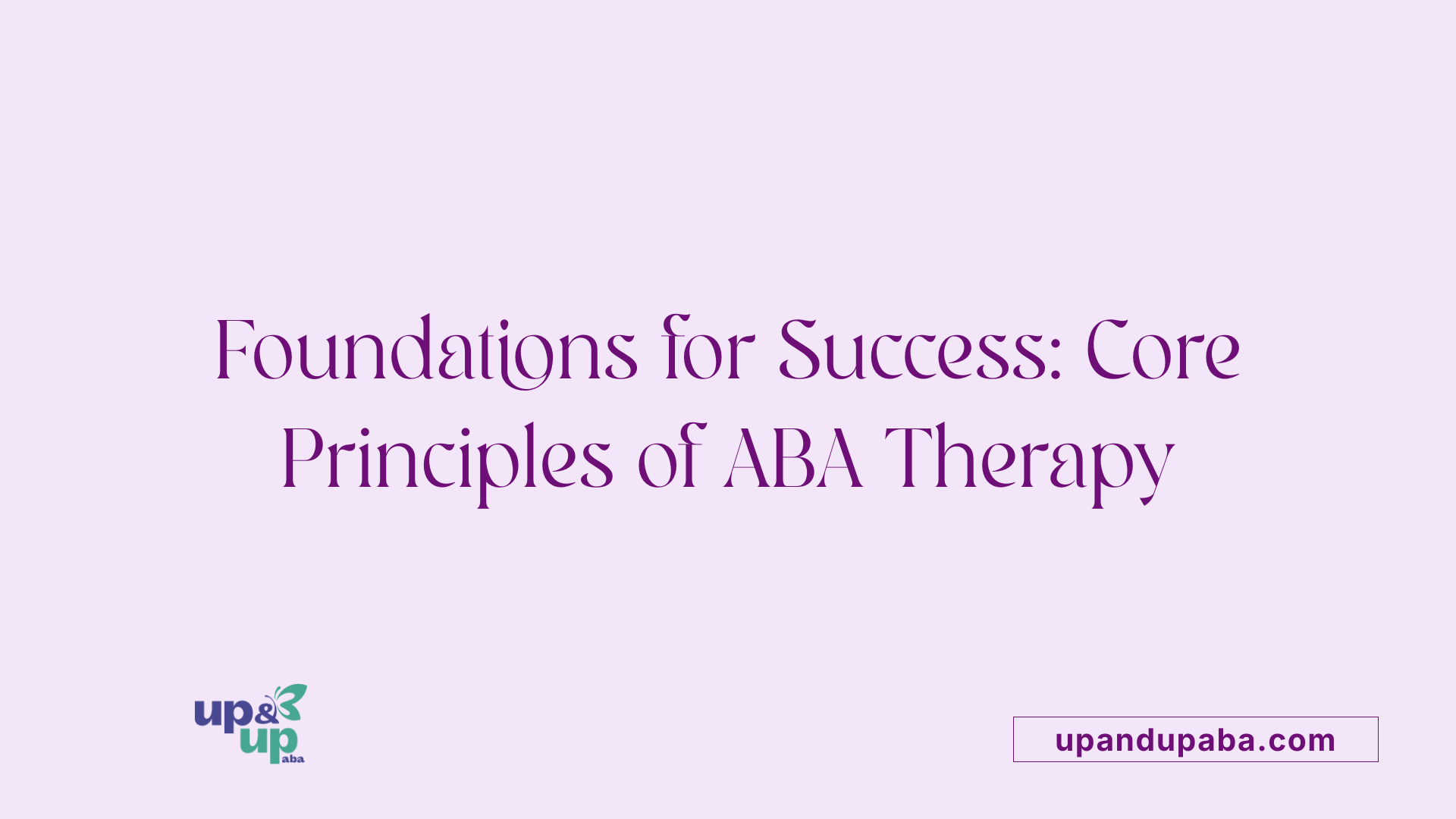 Foundations for Success: Core Principles of ABA Therapy