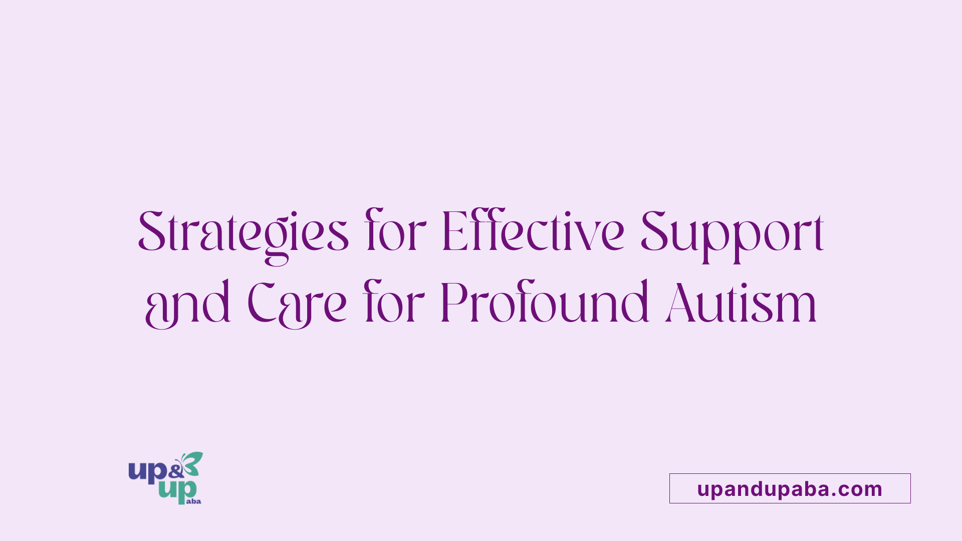 Strategies for Effective Support and Care for Profound Autism