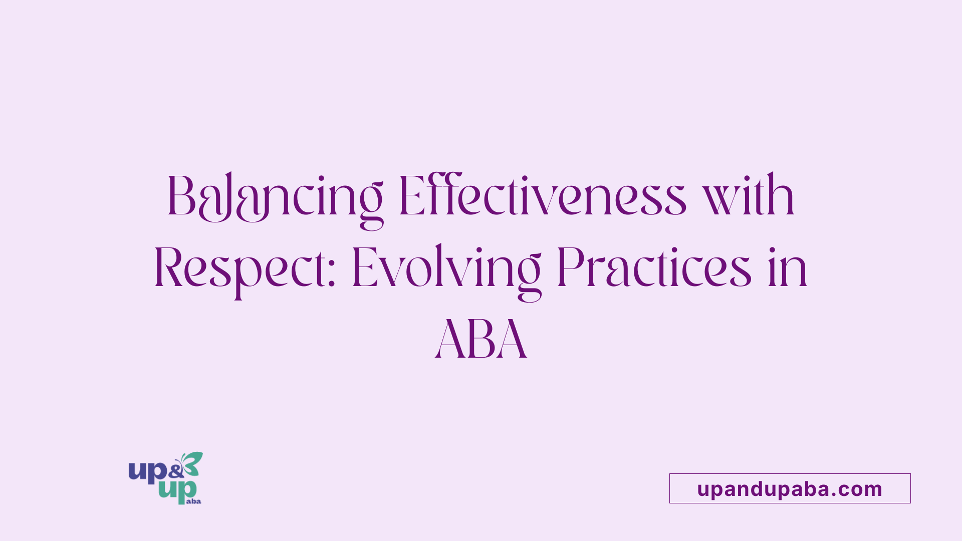 Balancing Effectiveness with Respect: Evolving Practices in ABA