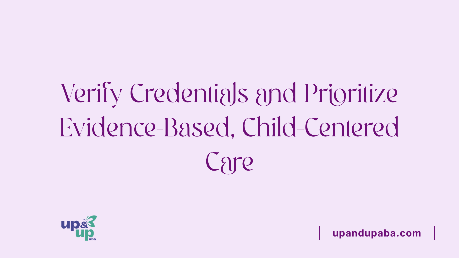 Verify Credentials and Prioritize Evidence-Based, Child-Centered Care