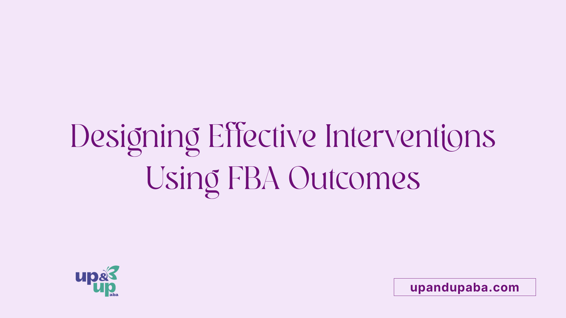 Designing Effective Interventions Using FBA Outcomes