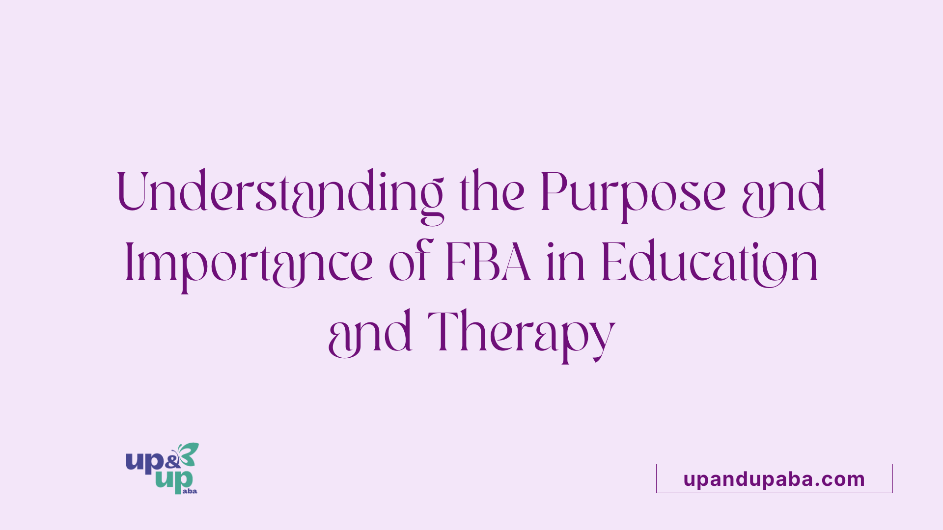 Understanding the Purpose and Importance of FBA in Education and Therapy