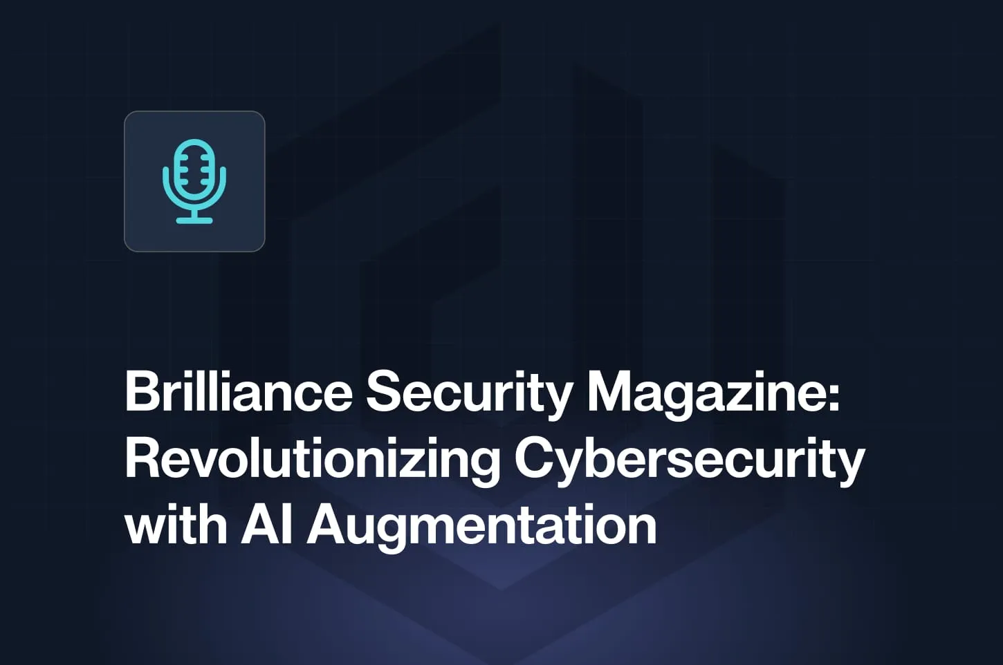 Brilliance Security Magazine podcast cover about revolutionizing cybersecurity with AI augmentation