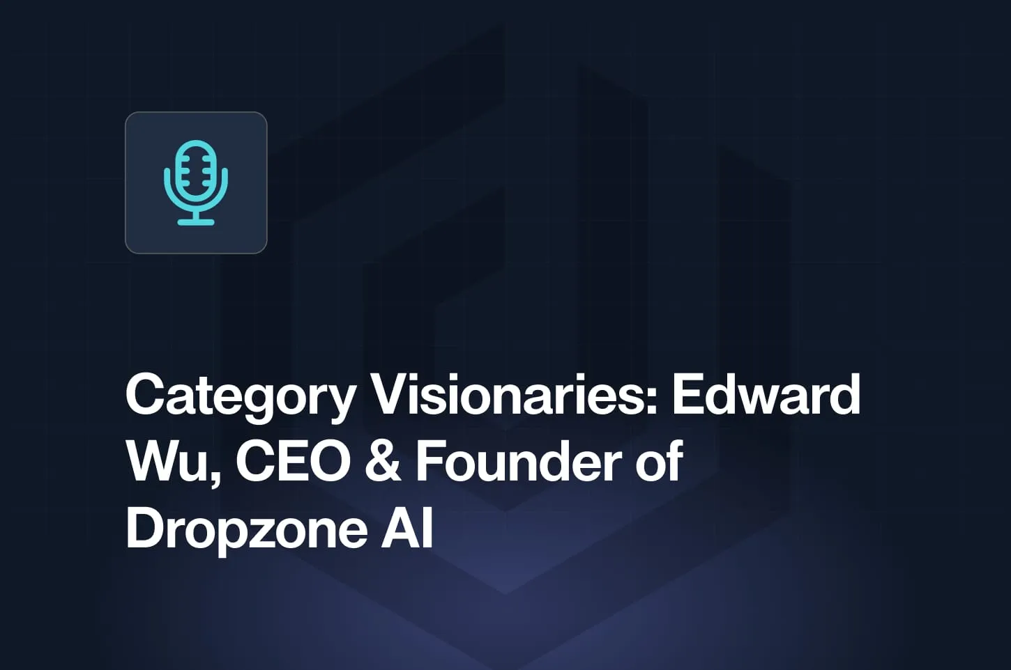 Category Visionaries podcast featuring Edward Wu, CEO and Founder of Dropzone AI discussing $20 million funding