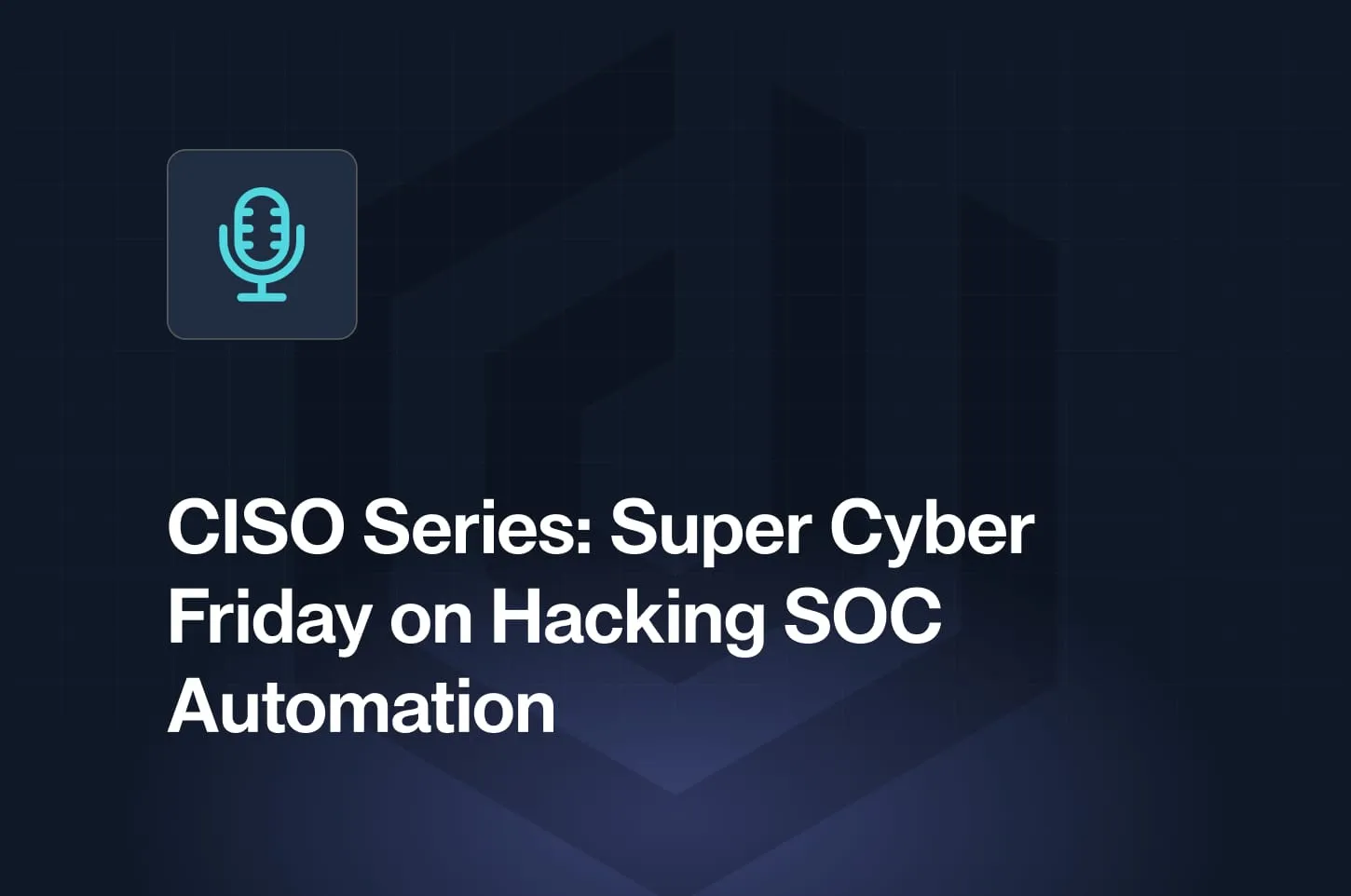CISO Series Super Cyber Friday event banner about hacking SOC automation with blue cybersecurity theme