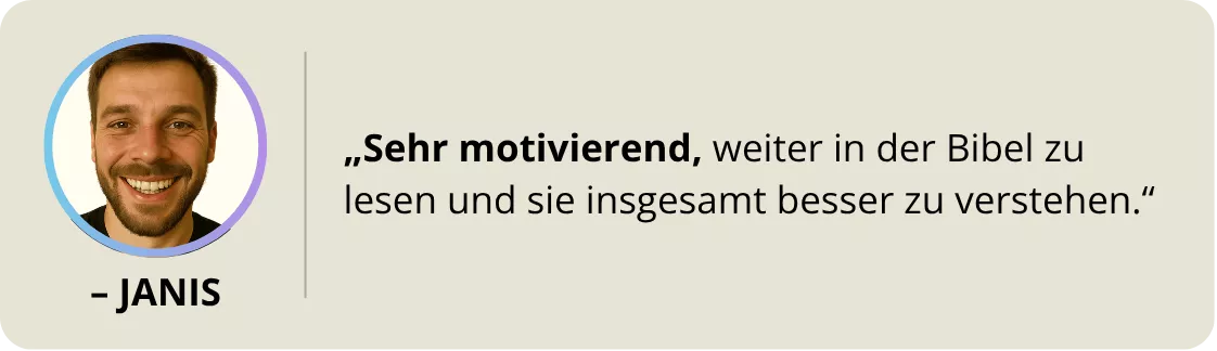 Janis: „Sehr motivierend, weiter in der Bibel zu lesen und sie insgesamt besser zu verstehen."
