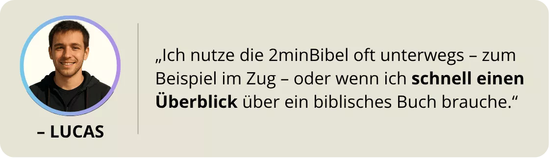 Lucas: „Ich nutze die 2minBibel oft unterwegs - zum Beispiel im Zug - oder wenn ich schnell einen Überblick über ein biblisches Buch brauche."