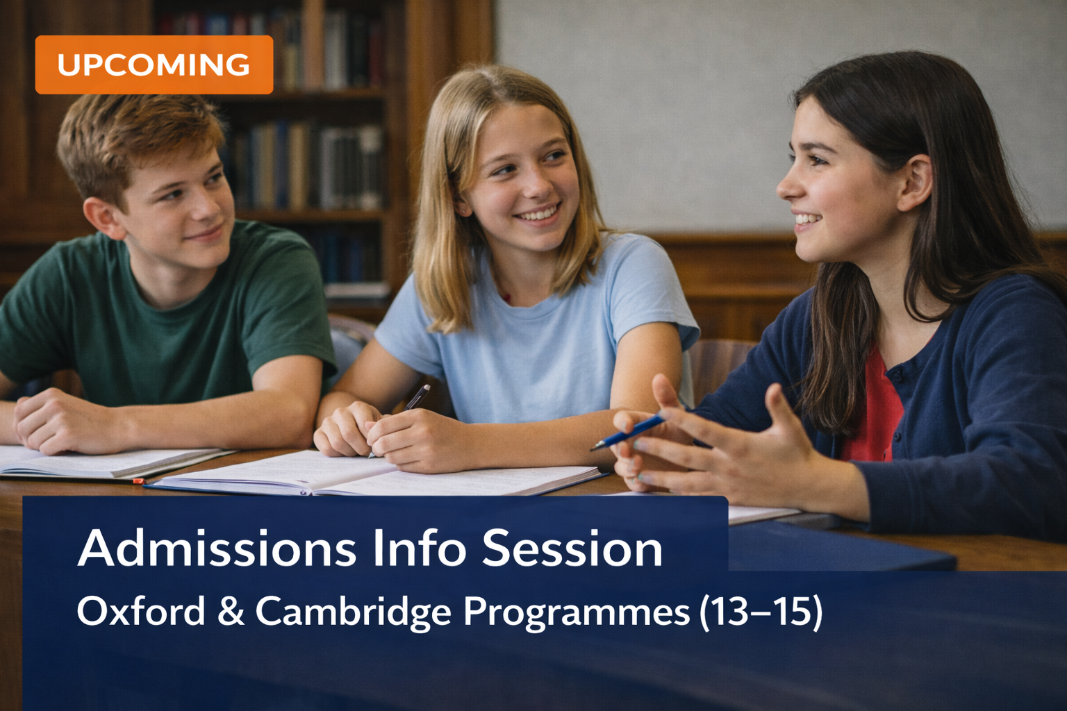 Admissions Info Sessions Oxford & Cambridge Programmes for 13-15
