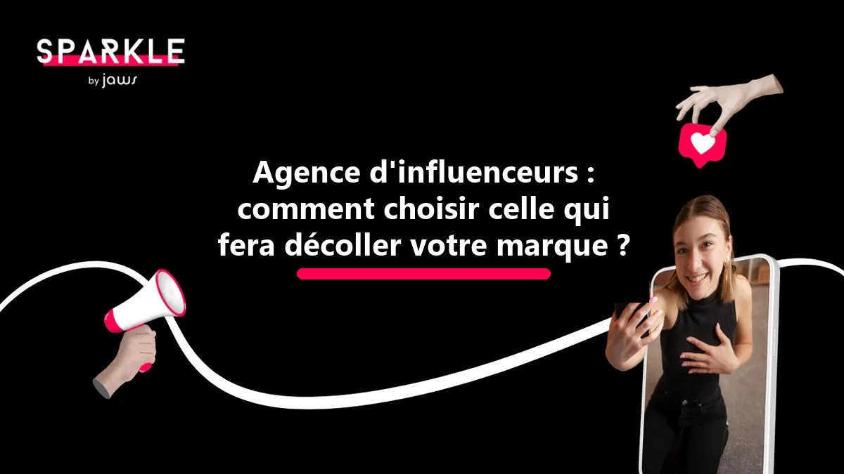 Agence d'influenceurs : comment choisir celle qui fera décoller votre marque ?