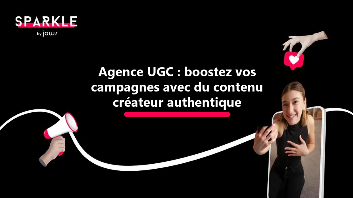 Agence UGC : boostez vos campagnes avec du contenu créateur authentique