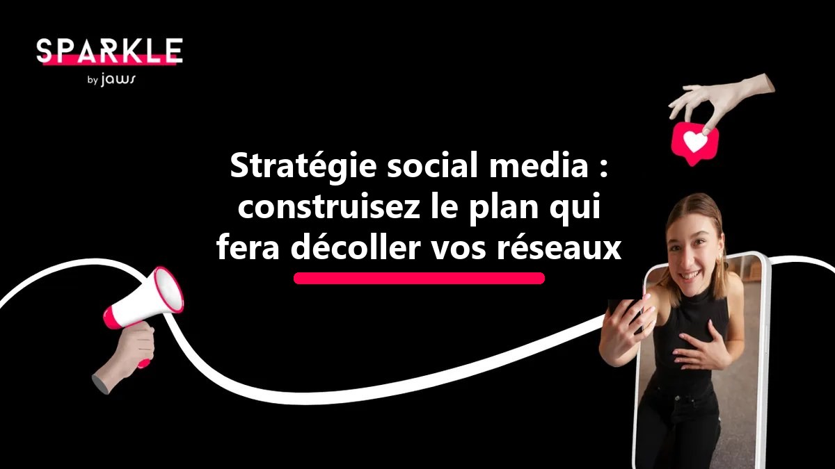Stratégie social media : construisez le plan qui fera décoller vos réseaux