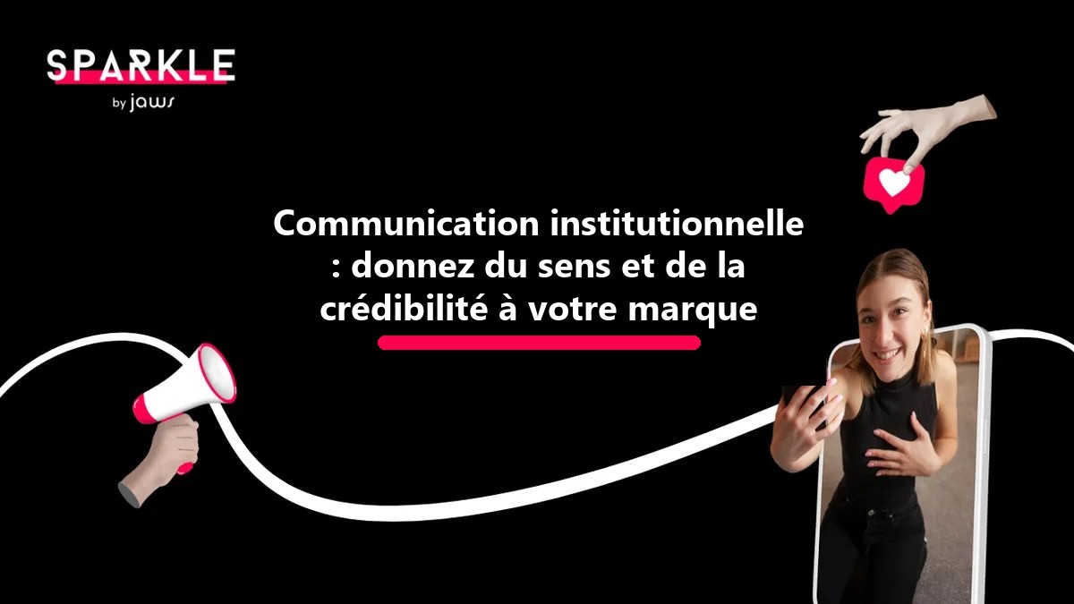 Communication institutionnelle : donnez du sens et de la crédibilité à votre marque