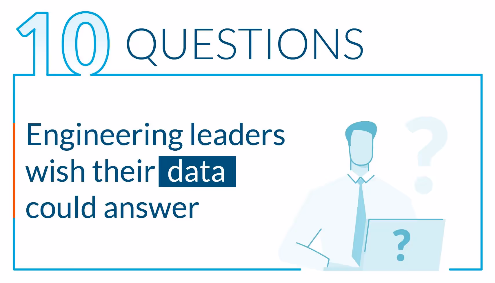 A light blue illustration on a white banner of a man looking at a laptop screen surrounded by question marks. The words say 10 questions engineering leaders wish their data could answer.