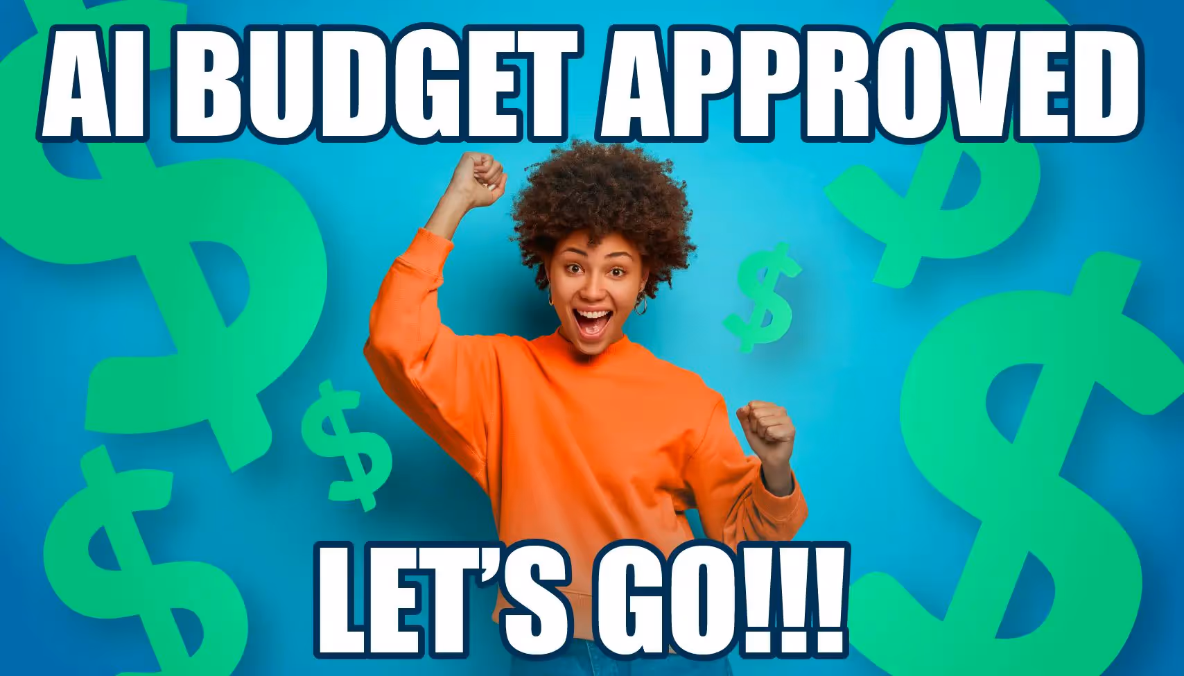 A women in an orange shirt raises a fist in celebration. AI Budget Approved, Let's Go appears in bold text. In the background there are dollar symbols on a blue background. Banner image.