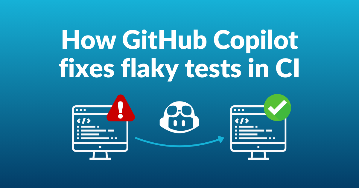 Text written: How GitHub Copilot fixes flaky tests in CI, above a computer with an alert symbol, an arrow with the GitHub Copilot logo, and a computer with a green success symbol, on a gradient blue background