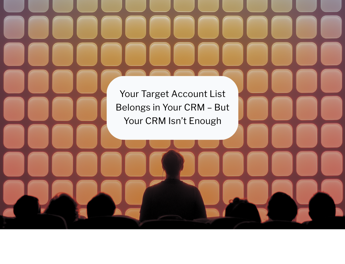 Your Target Account List Belongs in Your CRM – But Your CRM Isn’t Enough