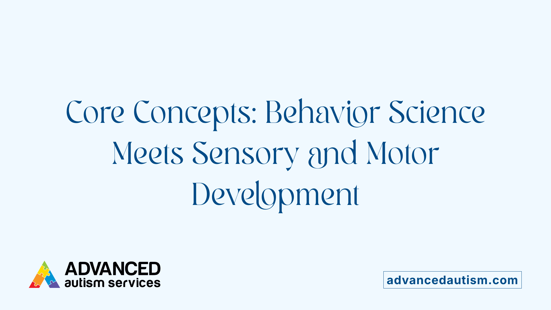 Core Concepts: Behavior Science Meets Sensory and Motor Development