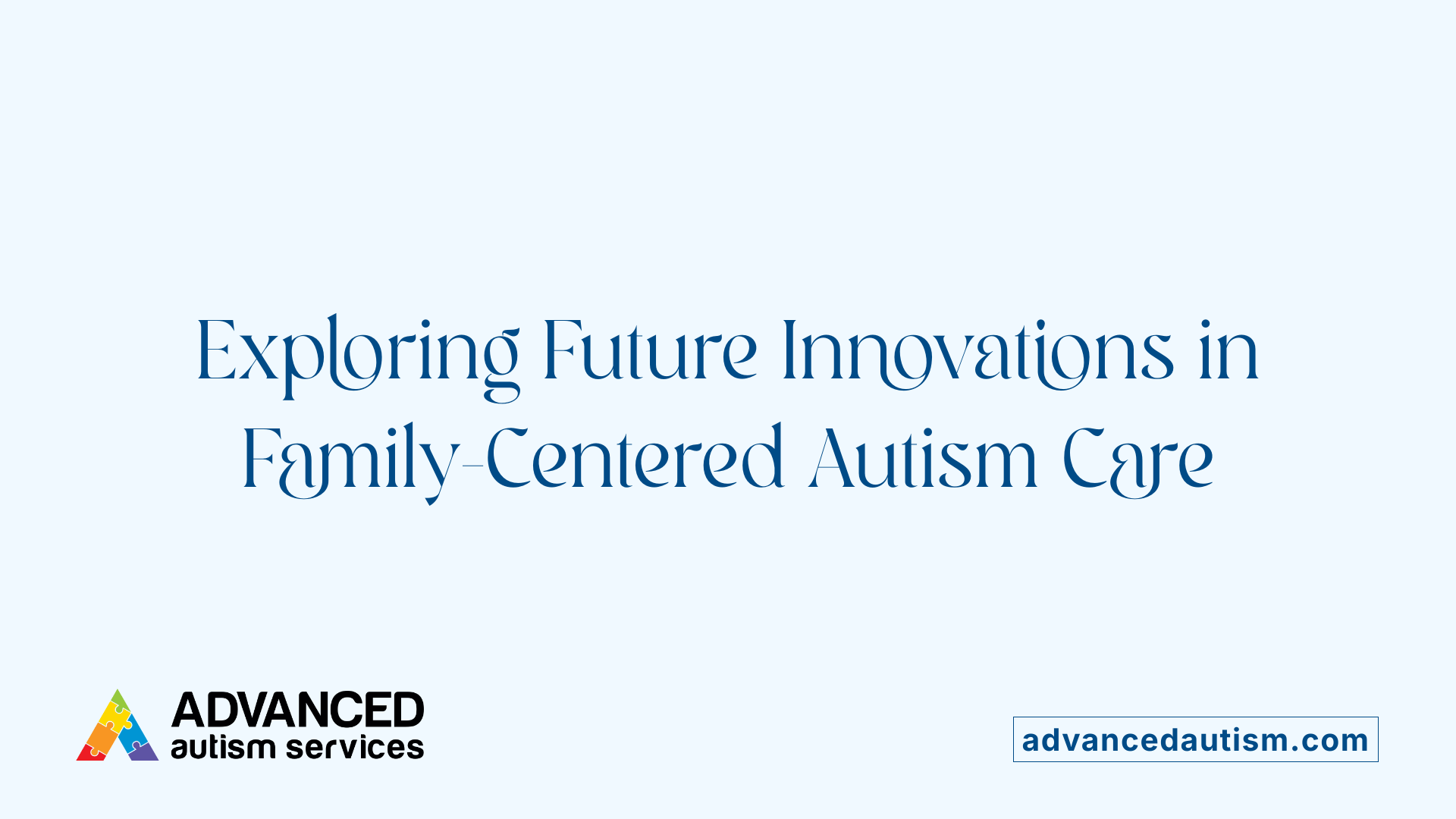 Exploring Future Innovations in Family-Centered Autism Care