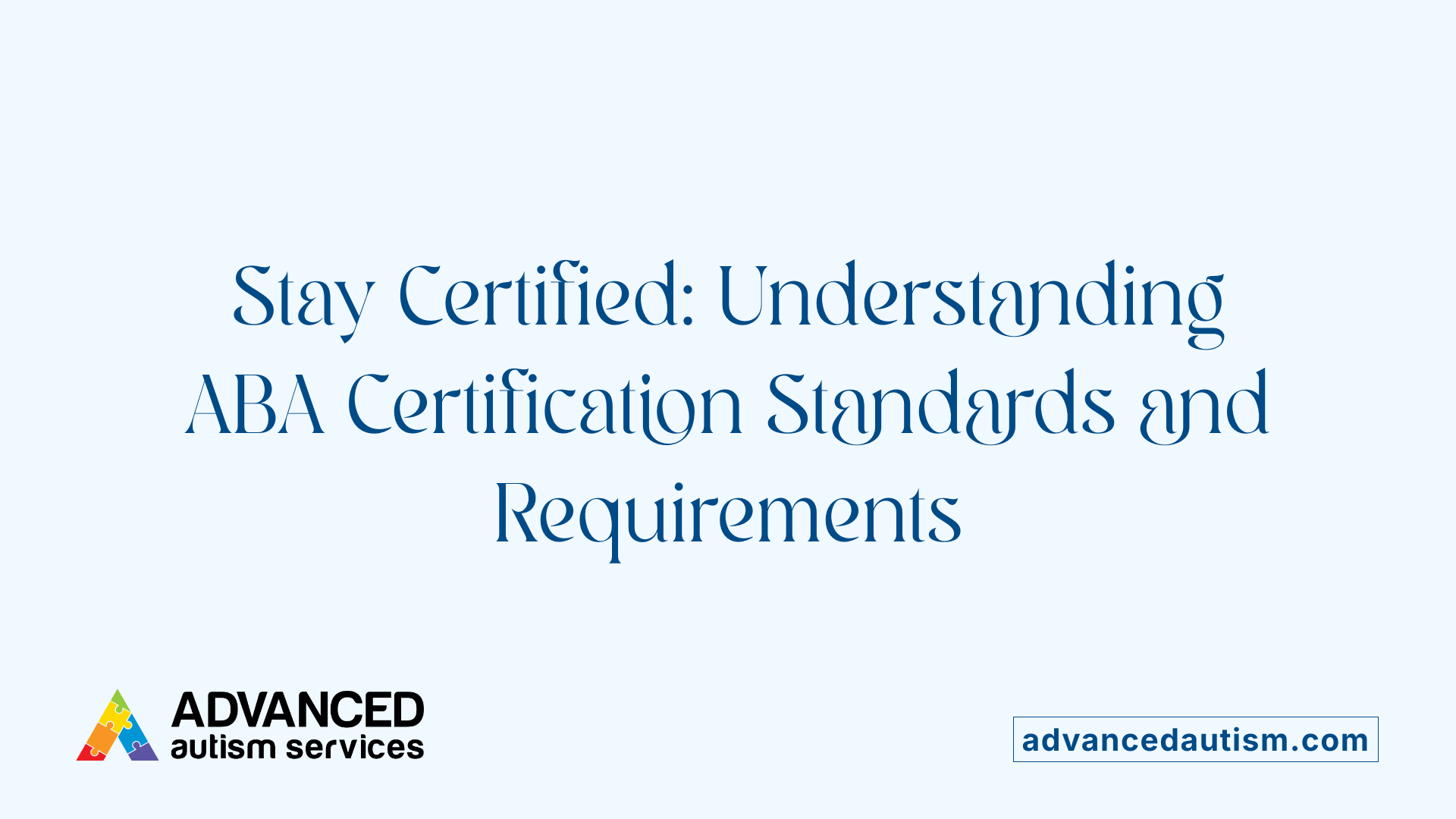 Stay Certified: Understanding ABA Certification Standards and Requirements