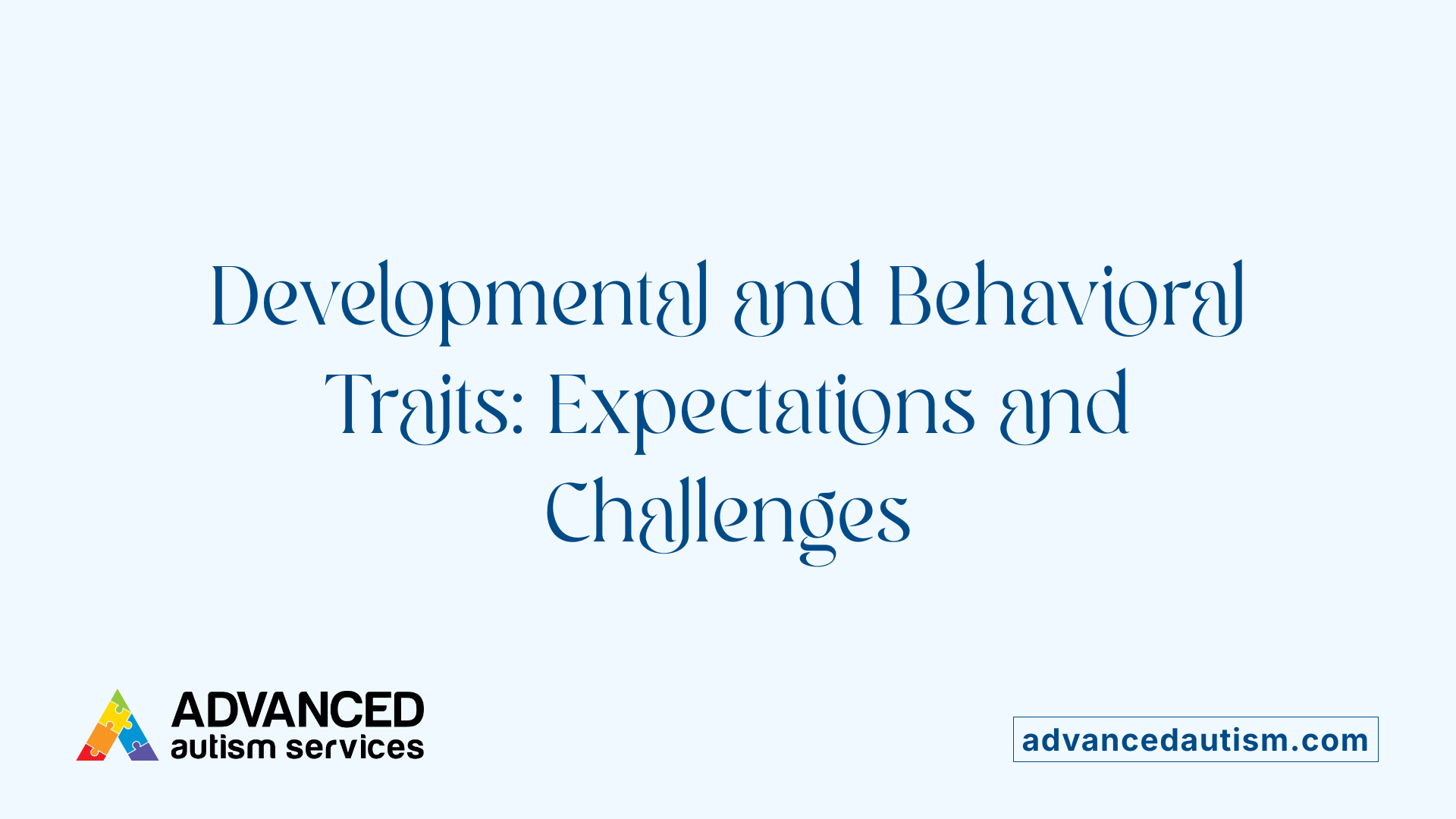 Developmental and Behavioral Traits: Expectations and Challenges