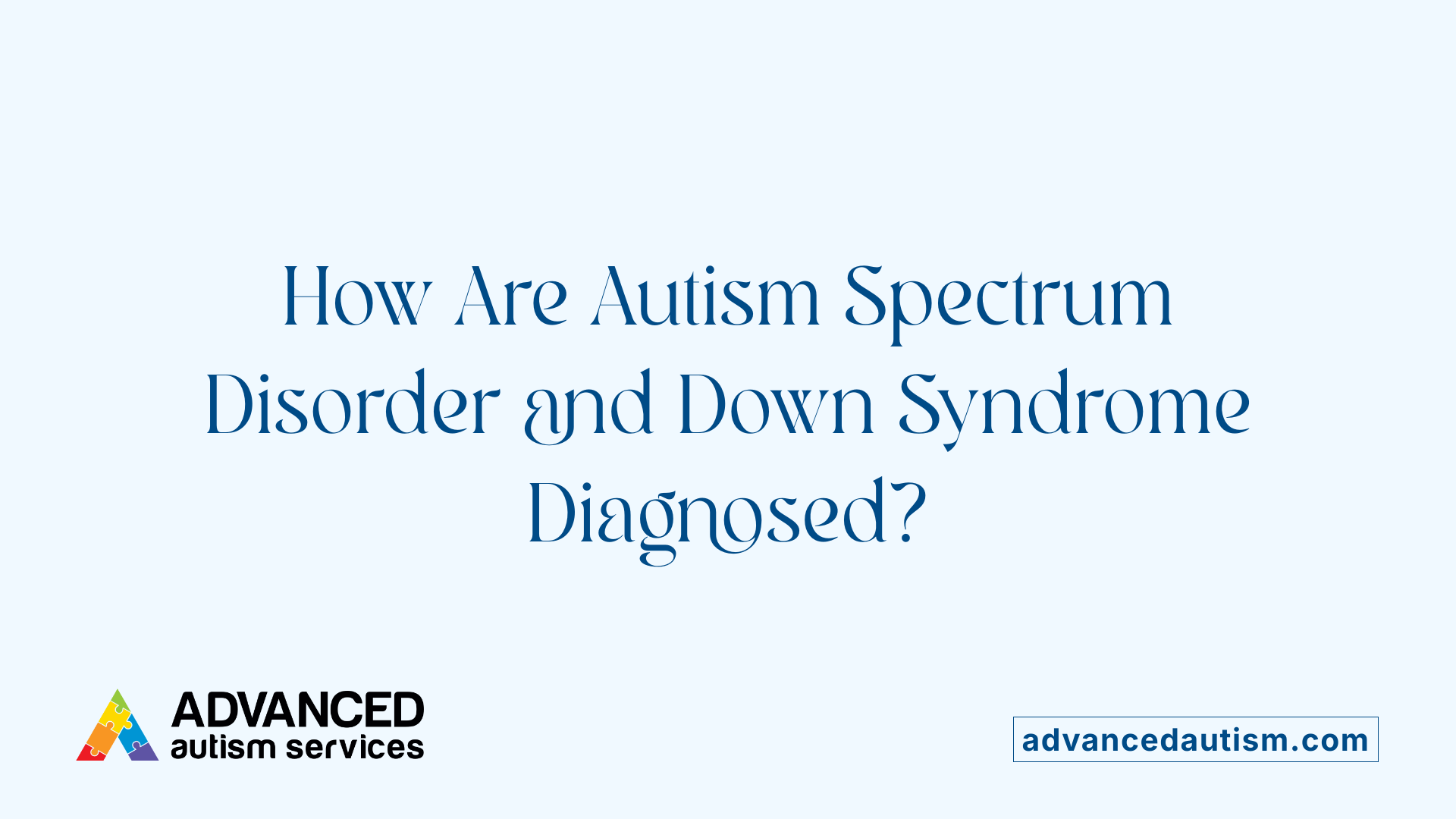 How Are Autism Spectrum Disorder and Down Syndrome Diagnosed?