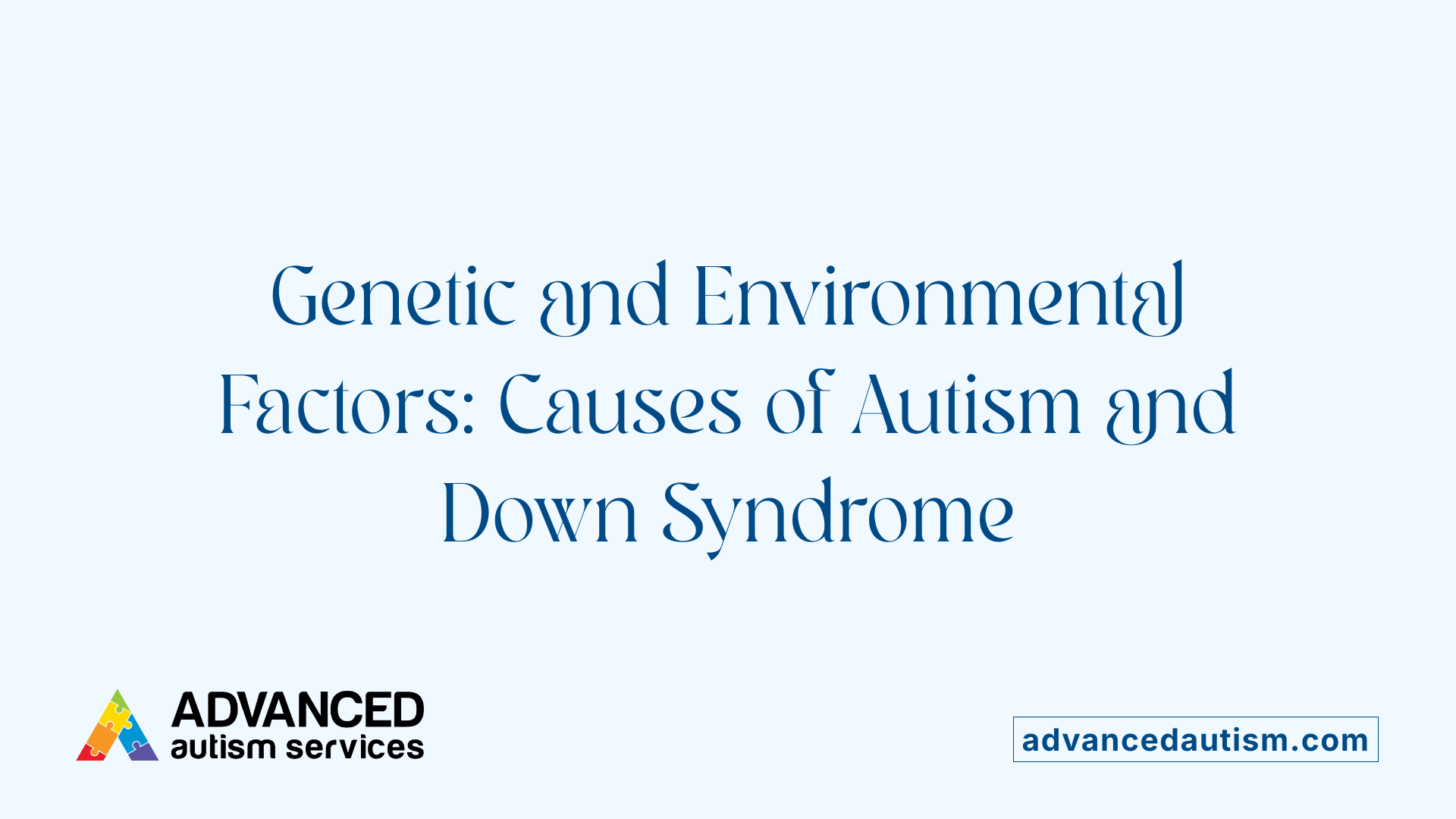Genetic and Environmental Factors: Causes of Autism and Down Syndrome