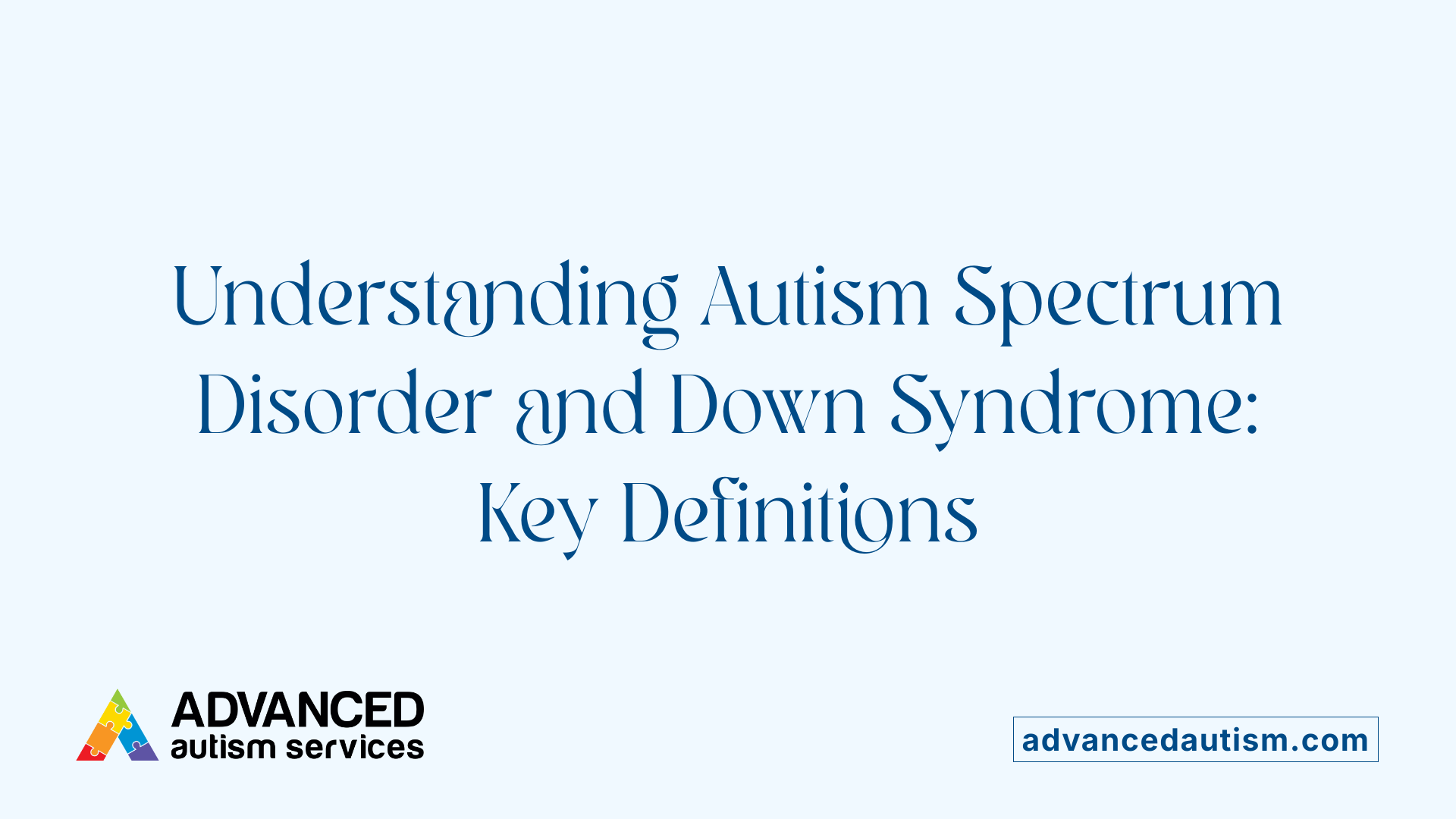 Understanding Autism Spectrum Disorder and Down Syndrome: Key Definitions