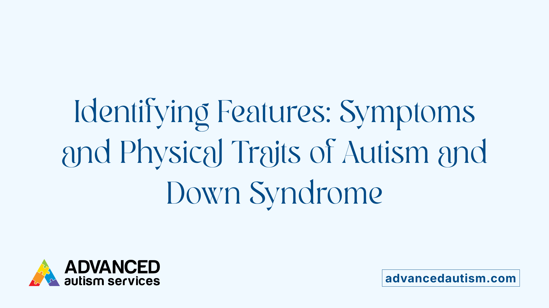 Identifying Features: Symptoms and Physical Traits of Autism and Down Syndrome