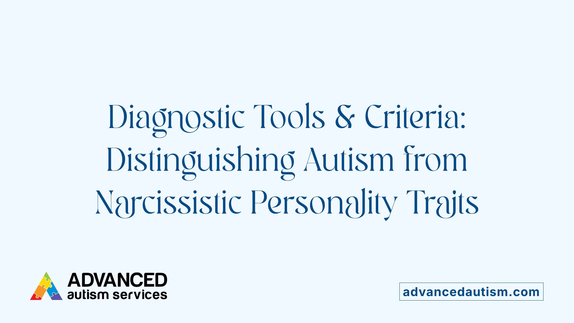 Diagnostic Tools &amp; Criteria: Distinguishing Autism from Narcissistic Personality Traits