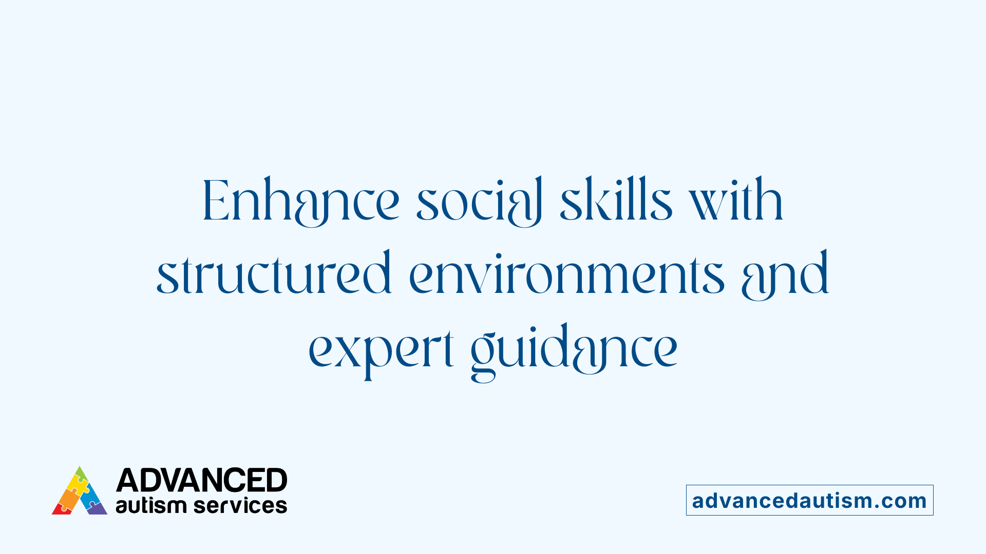 Enhance social skills with structured environments and expert guidance