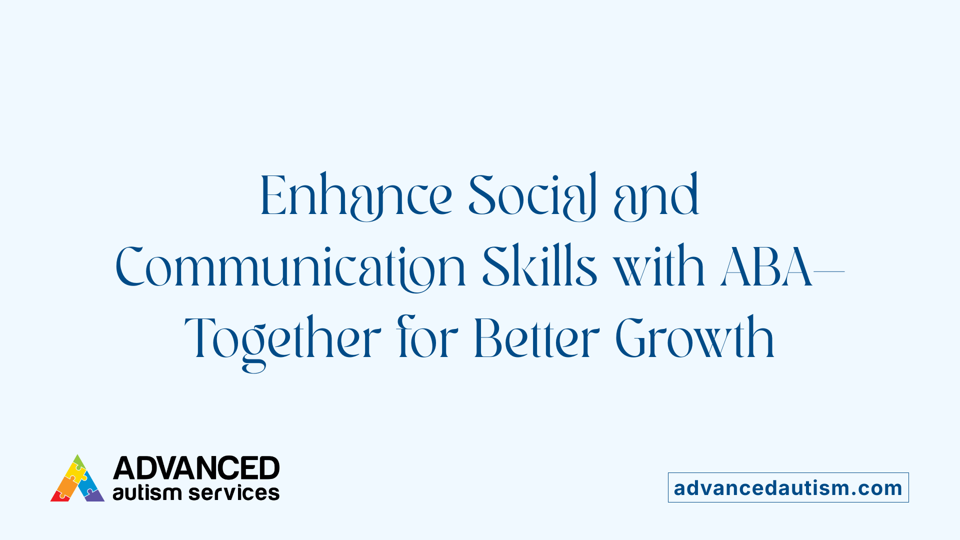 Enhance Social and Communication Skills with ABA—Together for Better Growth