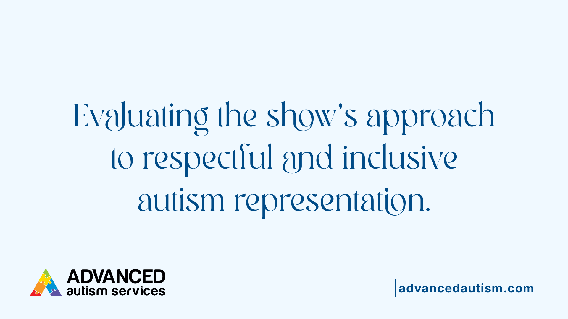 Evaluating the show's approach to respectful and inclusive autism representation.