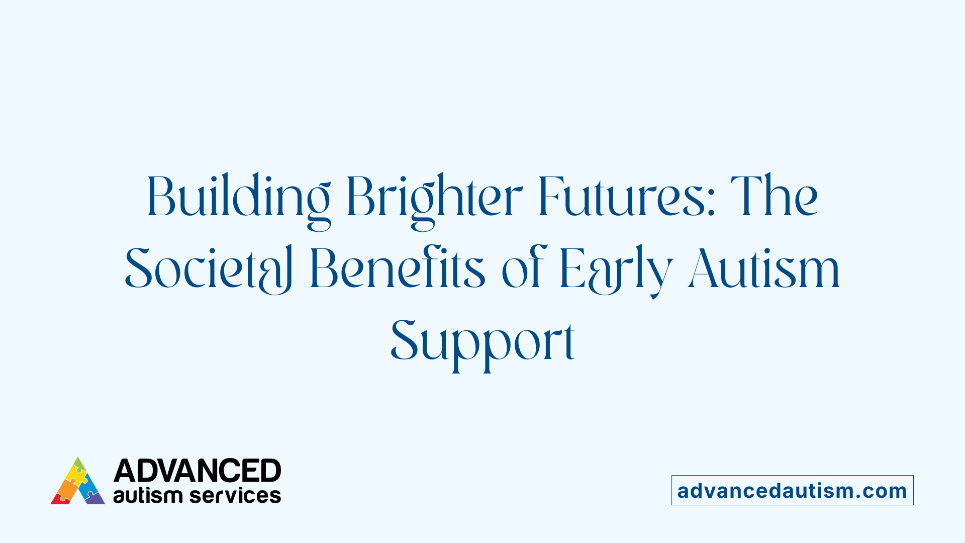 Building Brighter Futures: The Societal Benefits of Early Autism Support
