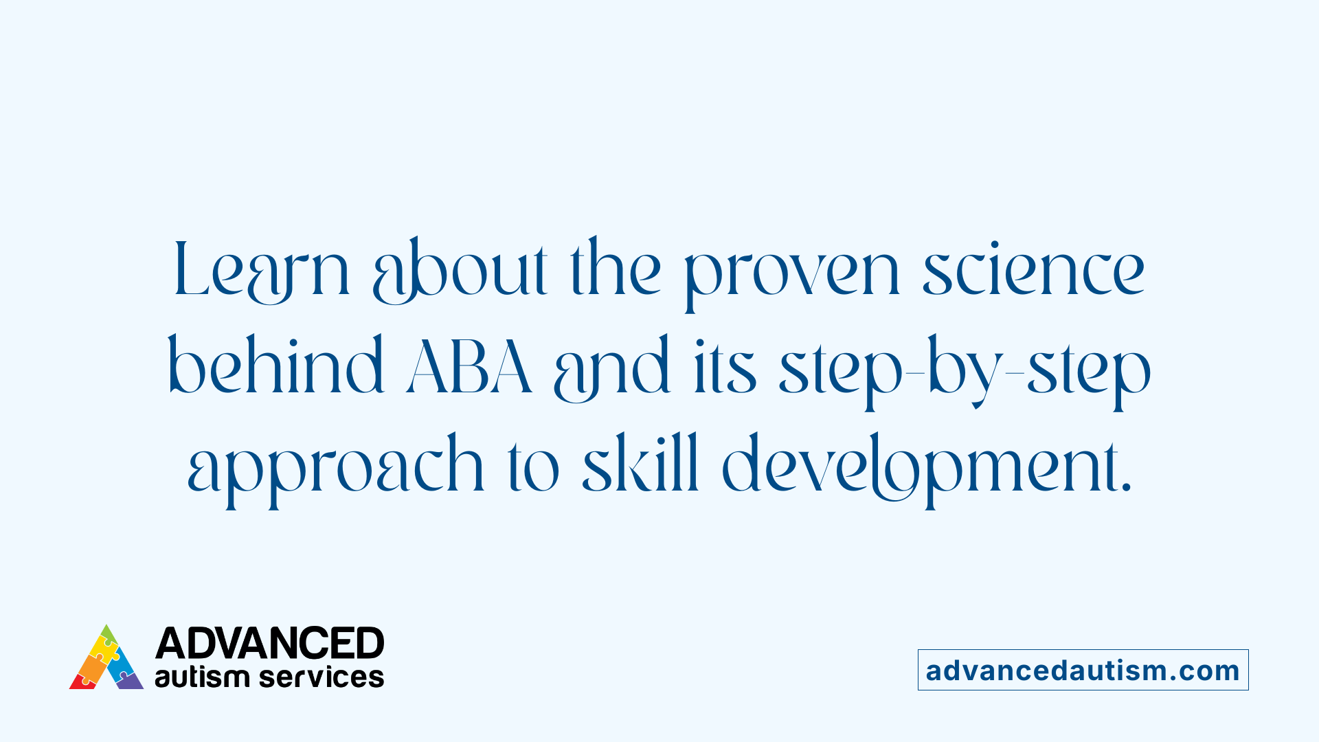 Learn about the proven science behind ABA and its step-by-step approach to skill development.