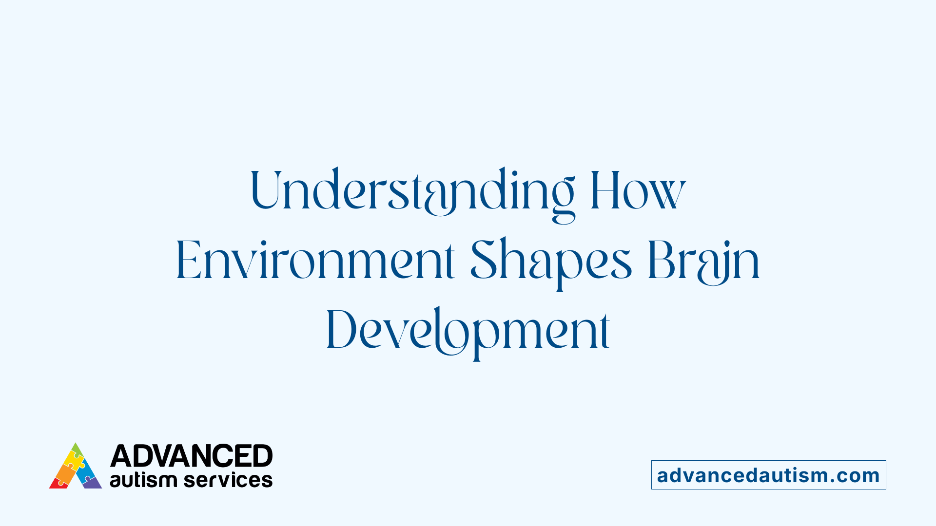 Understanding How Environment Shapes Brain Development
