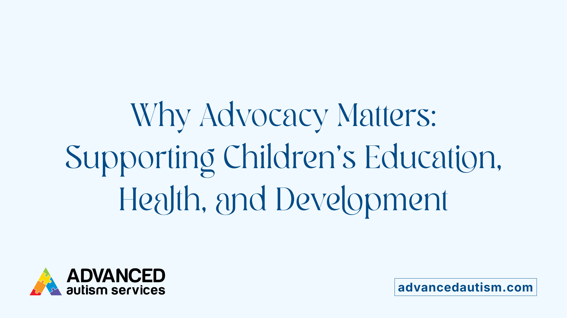 Why Advocacy Matters: Supporting Children’s Education, Health, and Development