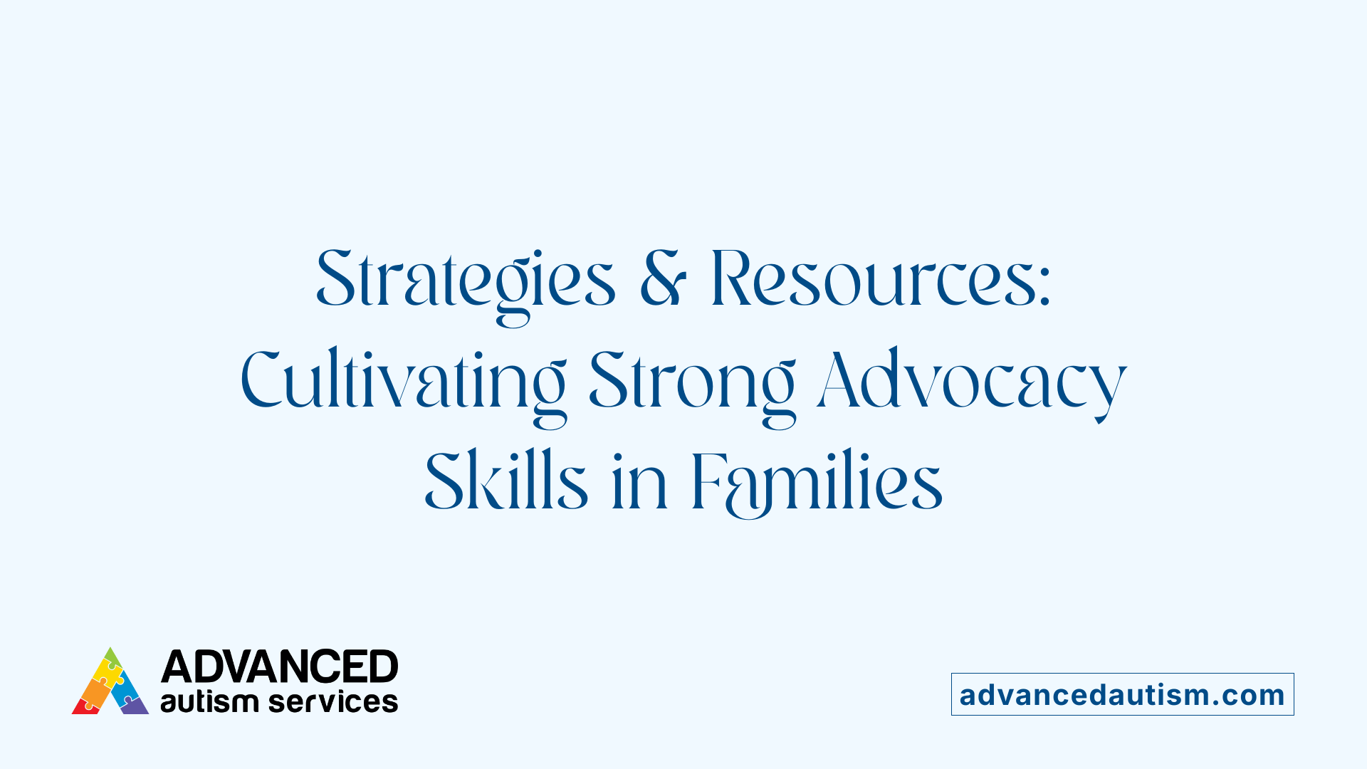 Strategies &amp; Resources: Cultivating Strong Advocacy Skills in Families