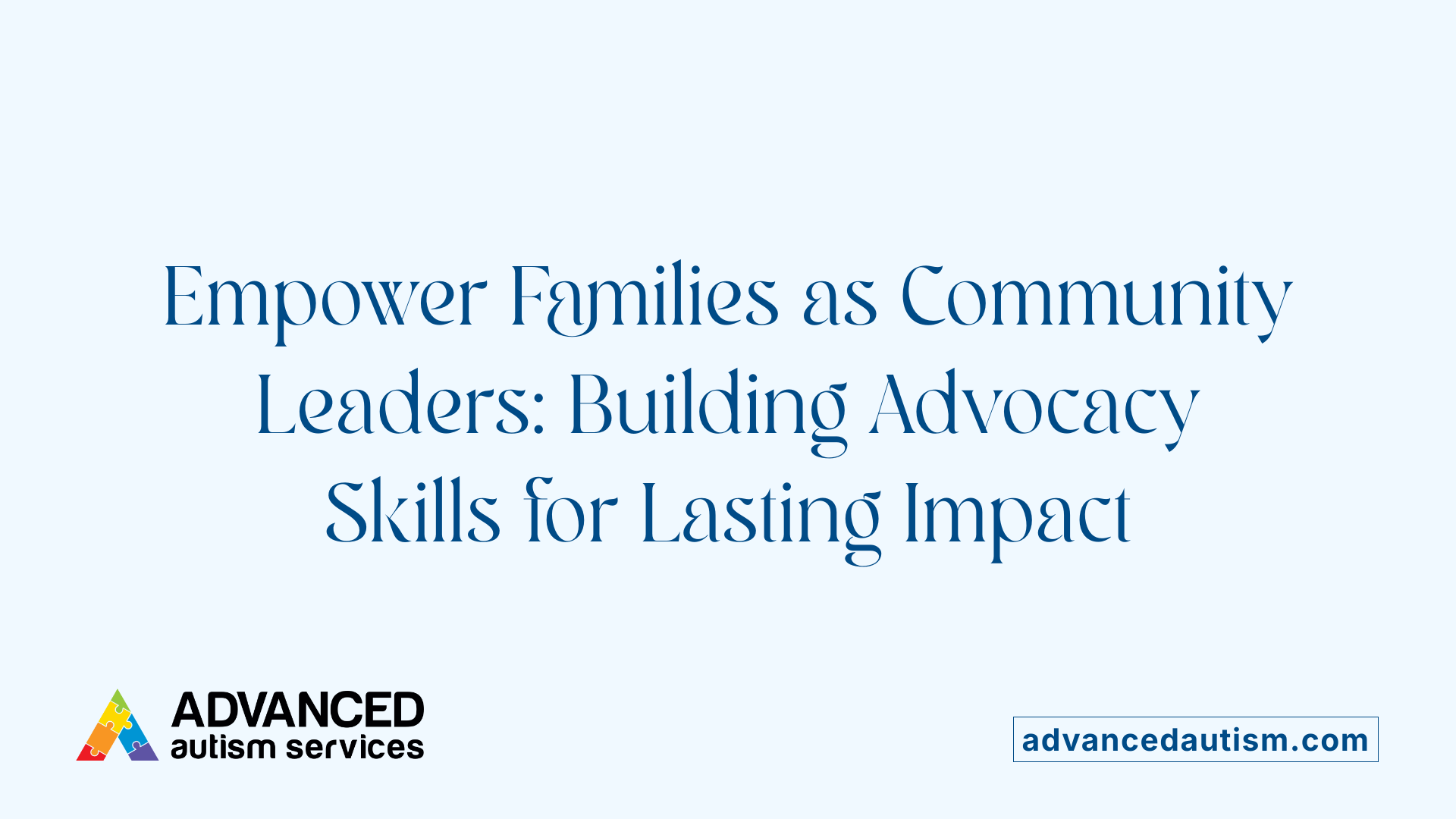 Empower Families as Community Leaders: Building Advocacy Skills for Lasting Impact